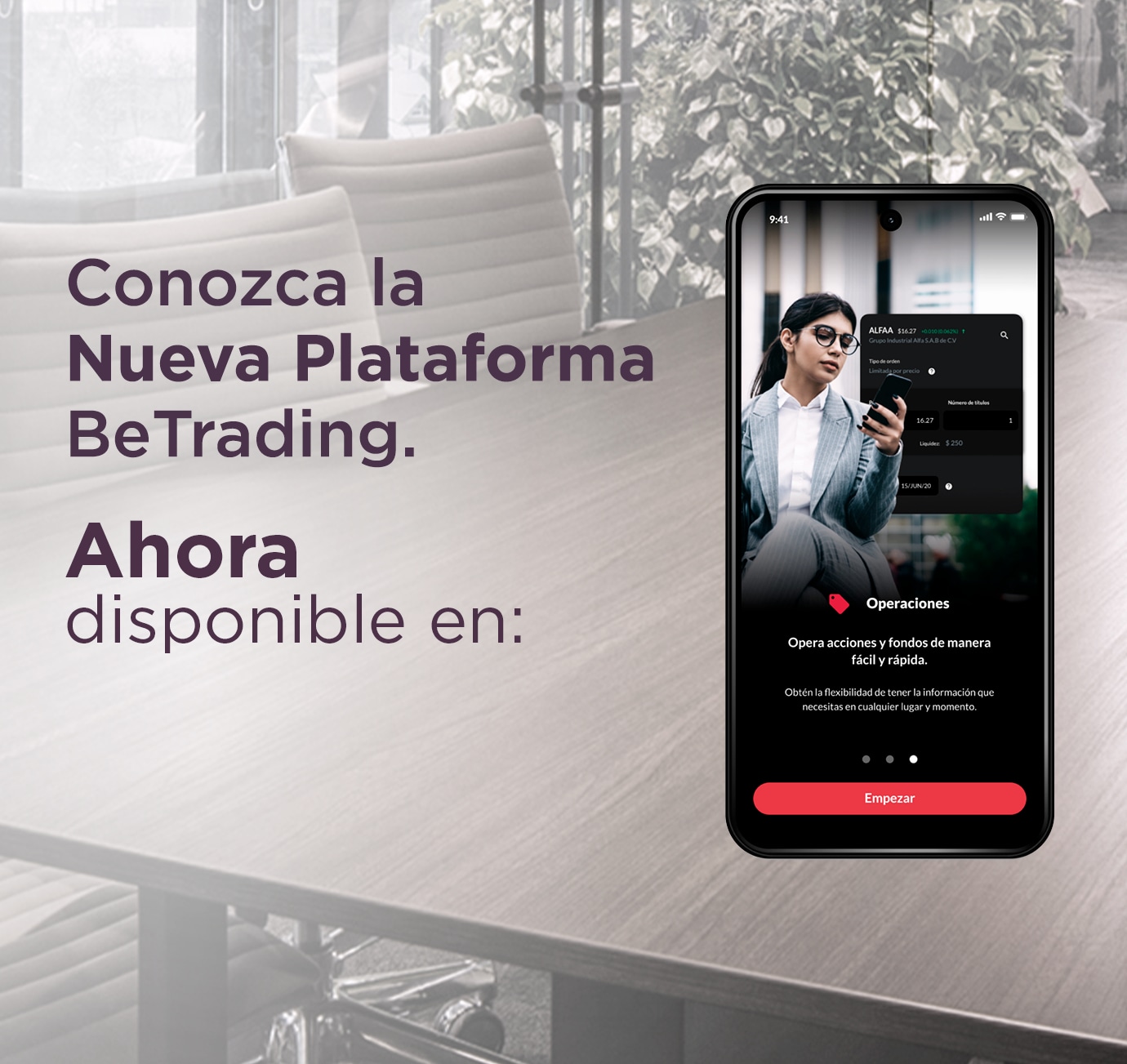 Se ve una sala de juntas con mesa de madera y sillas blancas con ventanas alrededor y se lee: “Conozca la nueva plataforma Be Trading. Ahora disponible en:”. Tiene logos de App Store y Google Play. Sobre la imagen se muestra la pantalla de un celular con la fotografía de una mujer oficinista vestida con saco gris, blusa blanca sosteniendo un celular en la mano y viendo la pantalla, donde se lee: ”Operaciones. Opera acciones y fondos de manera fácil y rápida”.