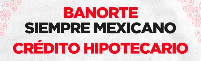 Imagen institucional de Banorte con fondo blanco. En el centro se lee 'Banorte, Siempre Mexicano. Crédito Hipotecario', destacando el enfoque en productos financieros durante el mes patrio.