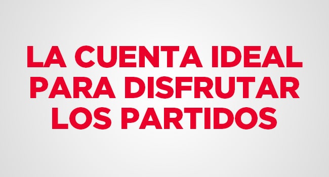 La cuenta ideal para disfrutar los partidos