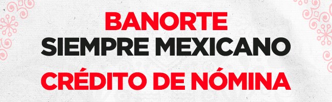 Imagen institucional de Banorte con fondo blanco. En el centro se lee 'Banorte, Siempre Mexicano. Crédito de Nómina', destacando el enfoque en productos financieros durante el mes patrio.